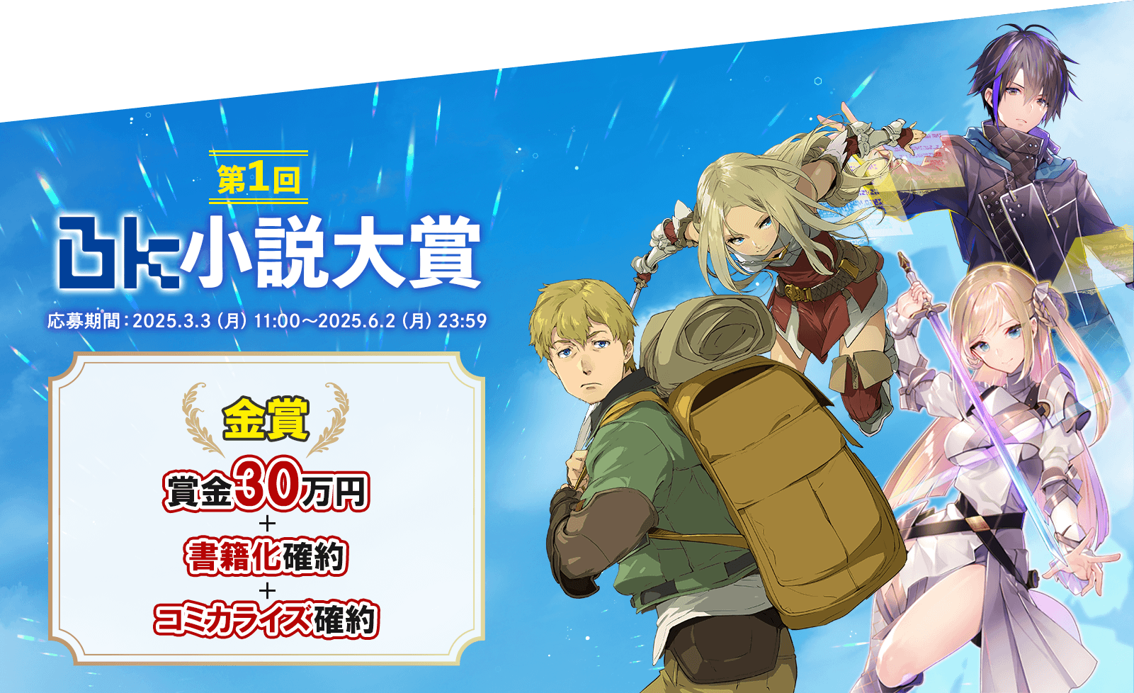 小説家になろう×BKレーベル 第1回BK小説大賞（応募期間：2025年3月3日(月)11:00～2025年6月2日(月)23:59）金賞：賞金30万円+書籍化確約+コミカライズ確約